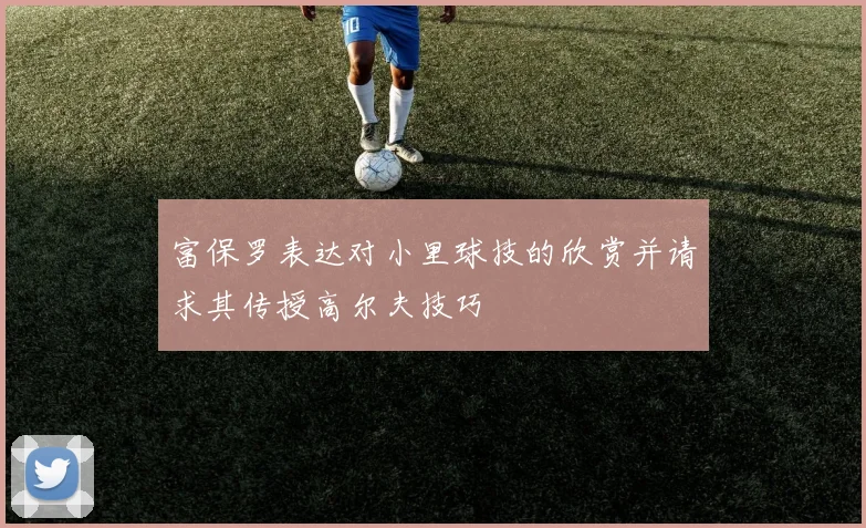 富保罗表达对小里球技的欣赏并请求其传授高尔夫技巧