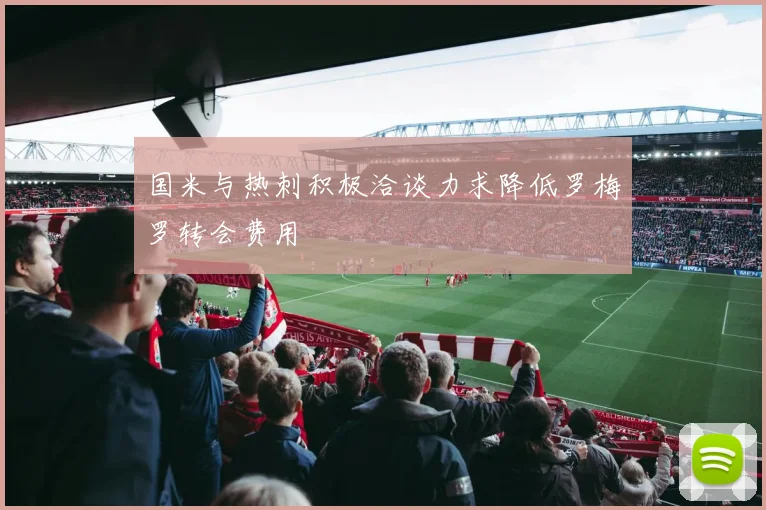 国米与热刺积极洽谈力求降低罗梅罗转会费用