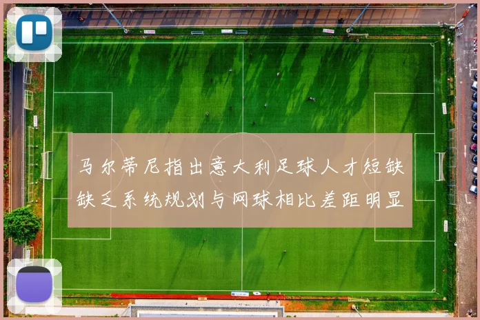马尔蒂尼指出意大利足球人才短缺缺乏系统规划与网球相比差距明显